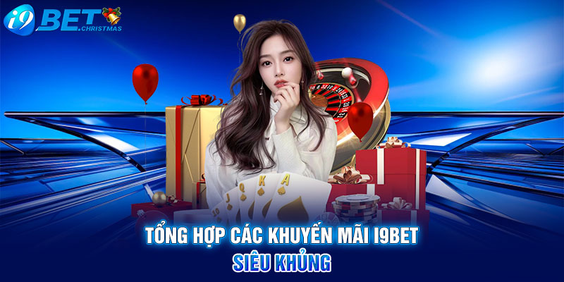 Tổng hợp các khuyến mãi I9BET siêu khủng