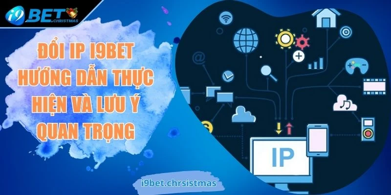 Đổi IP I9BET Hướng Dẫn Thực Hiện Và Lưu Ý Quan Trọng